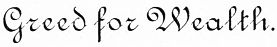 Greed for Wealth.
