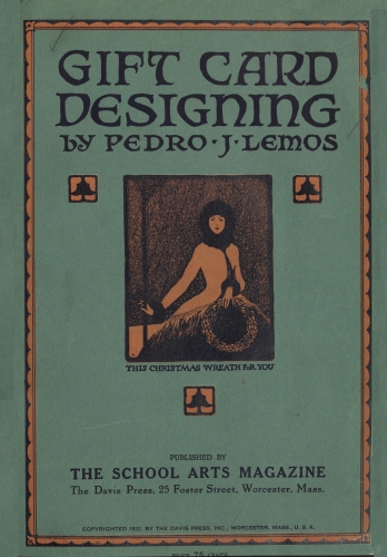 Book cover: GIFT CARD
DESIGNING

by PEDRO J LEMOS
THIS CHRISTMAS WREATH FOR YOU
PUBLISHED BY
THE SCHOOL ARTS MAGAZINE
The Davis Press, 25 Foster Street, Worcester, Mass.
COPYRIGHTED 1922, BY THE DAVIS PRESS, INC., WORCESTER, MASS., U. S. A.