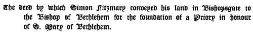 The deed by which Simon Fitzmary conveyed his land in Bishopsgate to
the Bishop of Bethlehem.