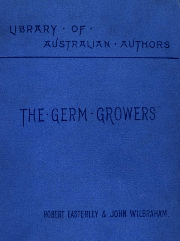 [Cover: Library of Australian Authors —
  The Germ Growers —
  Robert Easterley and John Wilbraham]