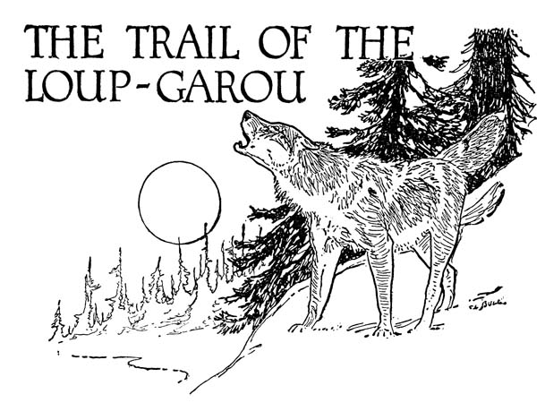 THE TRAIL OF THE 
LOUP-GAROU