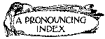 A PRONOUNCING INDEX.